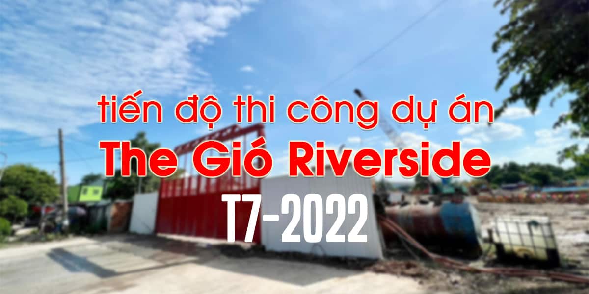 Cập nhật hình ảnh tiến độ san lấp mặt bằng dự án The Gió Riverside [Tháng 7/2022]